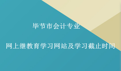 畢節(jié)市2024年會(huì)計(jì)專業(yè)網(wǎng)上繼教育學(xué)習(xí)網(wǎng)站及學(xué)習(xí)截止時(shí)間 畢節(jié)市2024年會(huì)計(jì)專業(yè)網(wǎng)上繼教育學(xué)習(xí)網(wǎng)站及學(xué)習(xí)截止時(shí)間