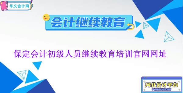 保定2024年會(huì)計(jì)初級(jí)人員繼續(xù)教育培訓(xùn)官網(wǎng)網(wǎng)址