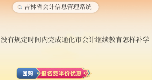 沒有在規(guī)定時間內(nèi)完成通化市會計繼續(xù)教育,該怎樣補(bǔ)學(xué)? 沒有在規(guī)定時間內(nèi)完成通化市會計繼續(xù)教育,該怎樣補(bǔ)學(xué)?