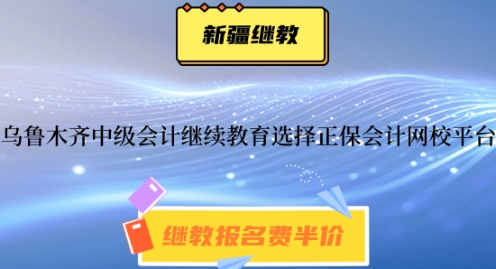 烏魯木齊市中級(jí)會(huì)計(jì)師繼續(xù)教育選擇正保會(huì)計(jì)網(wǎng)校平臺(tái)可以嗎 烏魯木齊市中級(jí)會(huì)計(jì)師繼續(xù)教育選擇正保會(huì)計(jì)網(wǎng)校平臺(tái)可以嗎