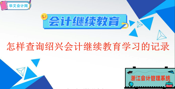怎樣查詢紹興會計(jì)繼續(xù)教育學(xué)習(xí)的記錄呢?