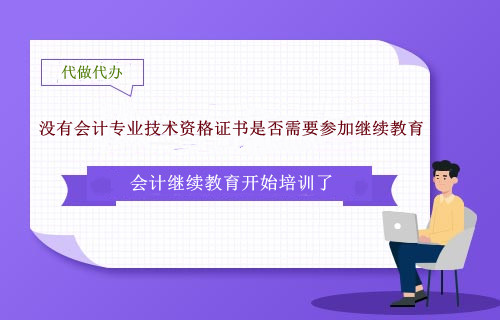 云南昆明市沒(méi)有會(huì)計(jì)專(zhuān)業(yè)技術(shù)資格證書(shū)是否需要參加繼續(xù)教育
云南昆明市沒(méi)有會(huì)計(jì)專(zhuān)業(yè)技術(shù)資格證書(shū)是否需要參加繼續(xù)教育